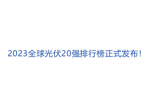 2023全球光伏20强排行榜正式发布！